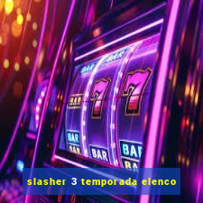 slasher 3 temporada elenco